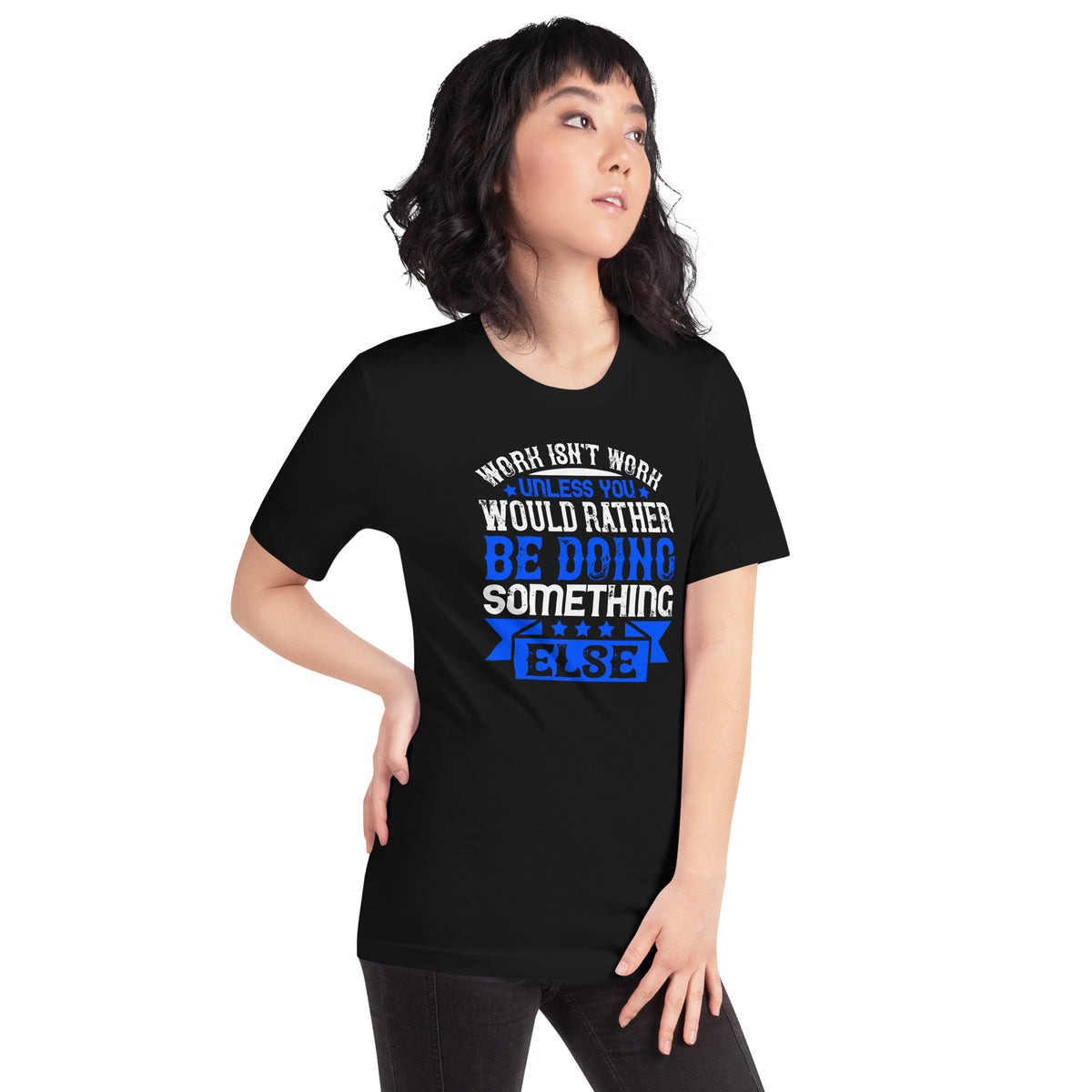 Work Isn't Work Unless You Would Rather Be Doing Something Else Unisex T-Shirt