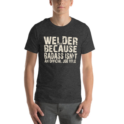 Welder Because Badass Isn't an Official Job Title Unisex T-Shirt