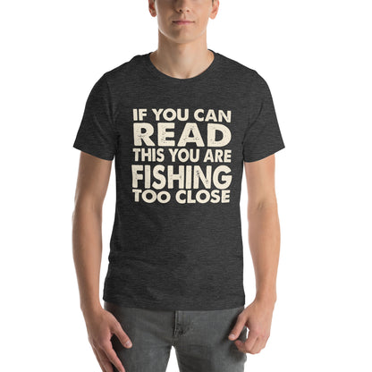 If You Can Read This You Are Fishing Too Close Unisex T-Shirt