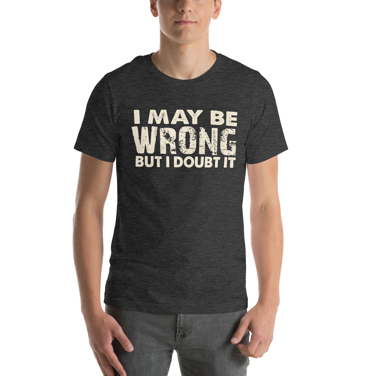 I May Be Wrong but I Doubt It Unisex T-Shirt