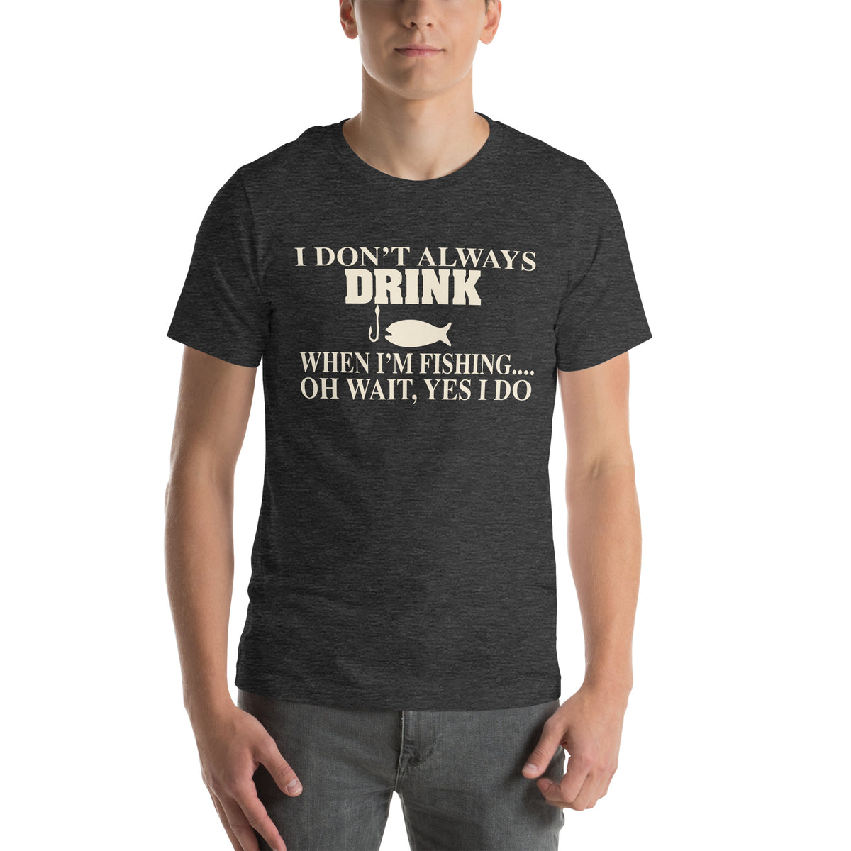 I Don't Always Drink When I'm Fishing... Oh Wait, Yes I Do Unisex T-Shirt