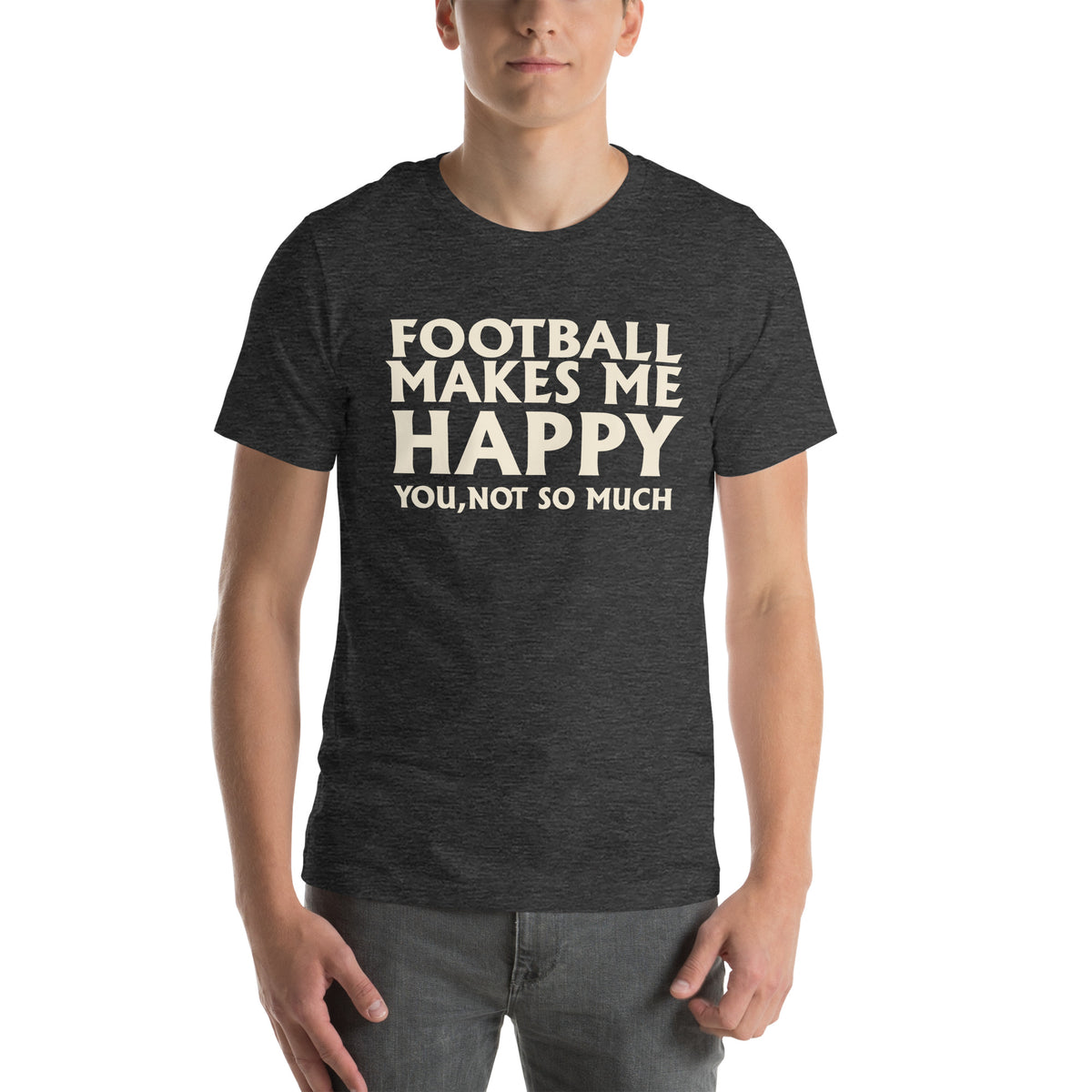 Football Makes Me Happy, You Not So Much Unisex T-Shirt