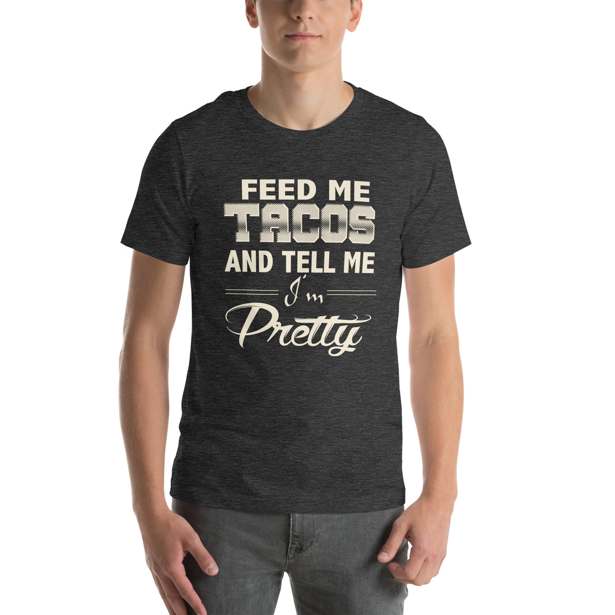 Feed Me Tacos and Tell Me I'm Pretty Unisex T-Shirt