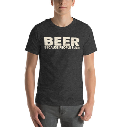 Beer Because People Suck Unisex T-Shirt