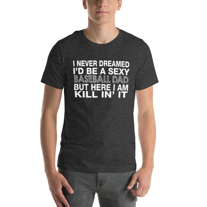 I Never Dreamed I'd Be a Sexy Baseball Dad Unisex T-Shirt