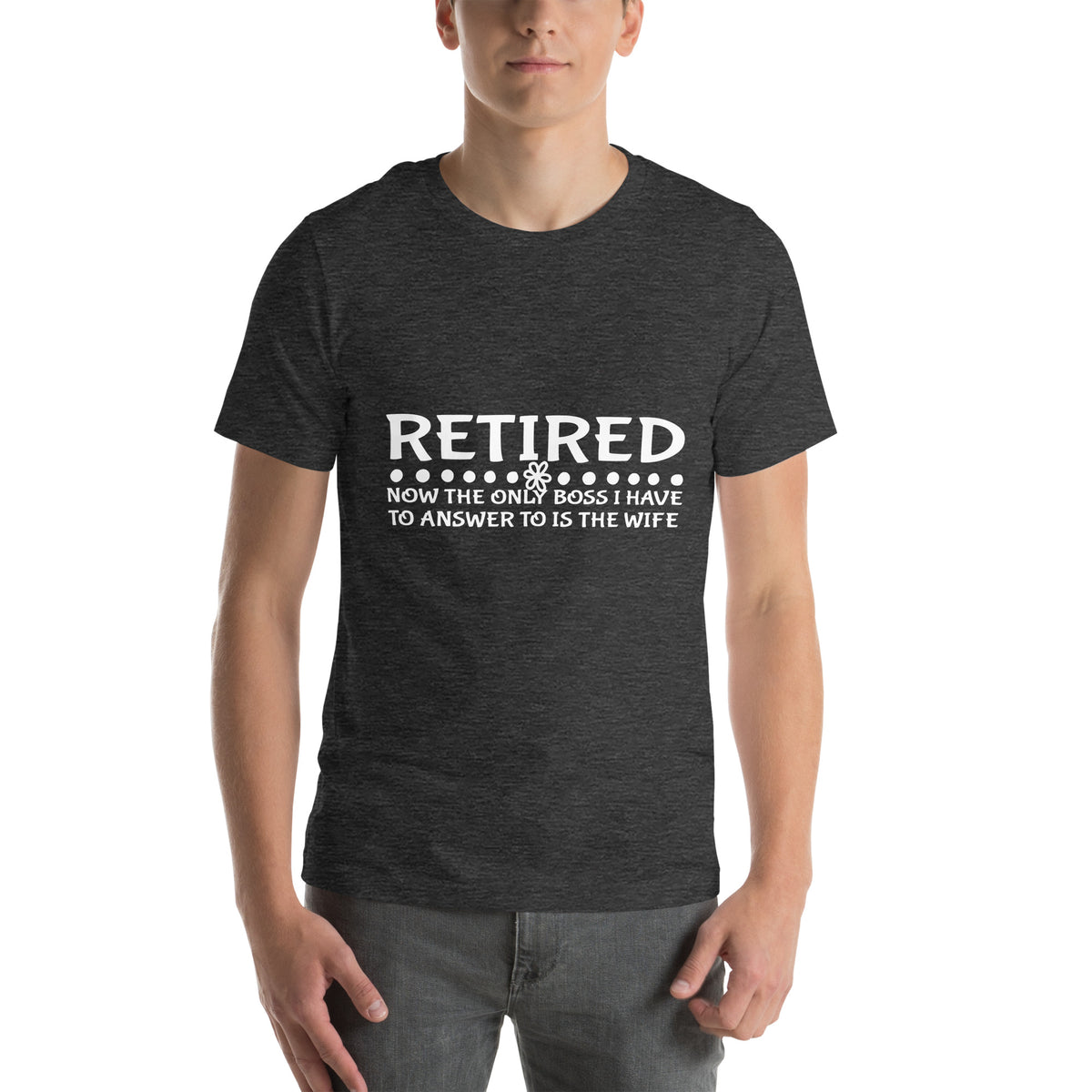 Retired, Now the Only Boss I Have to Answer to Is the Wife Unisex T-Shirt