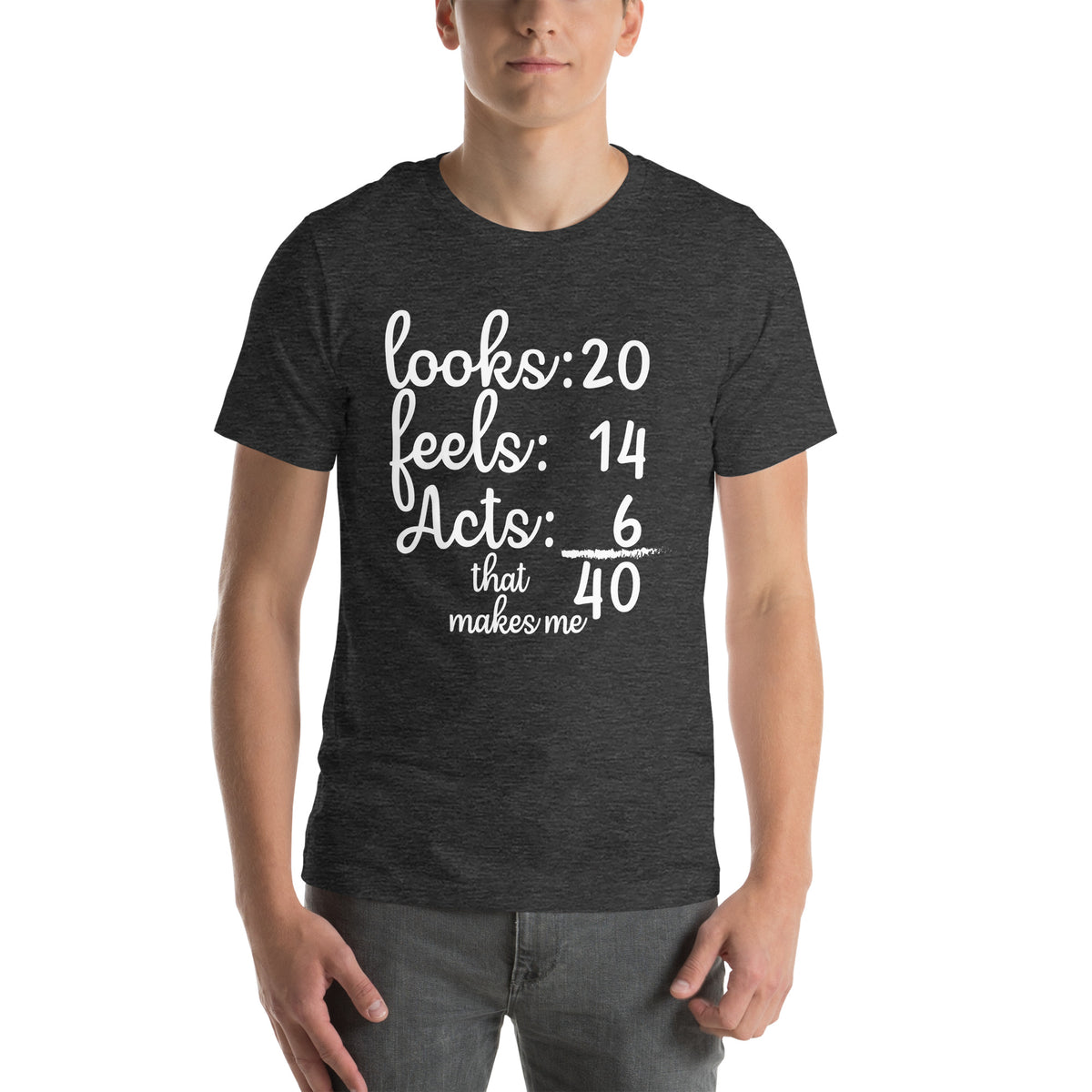Looks 20, Feels 14, Acts 6, That Makes Me 40 Unisex T-Shirt