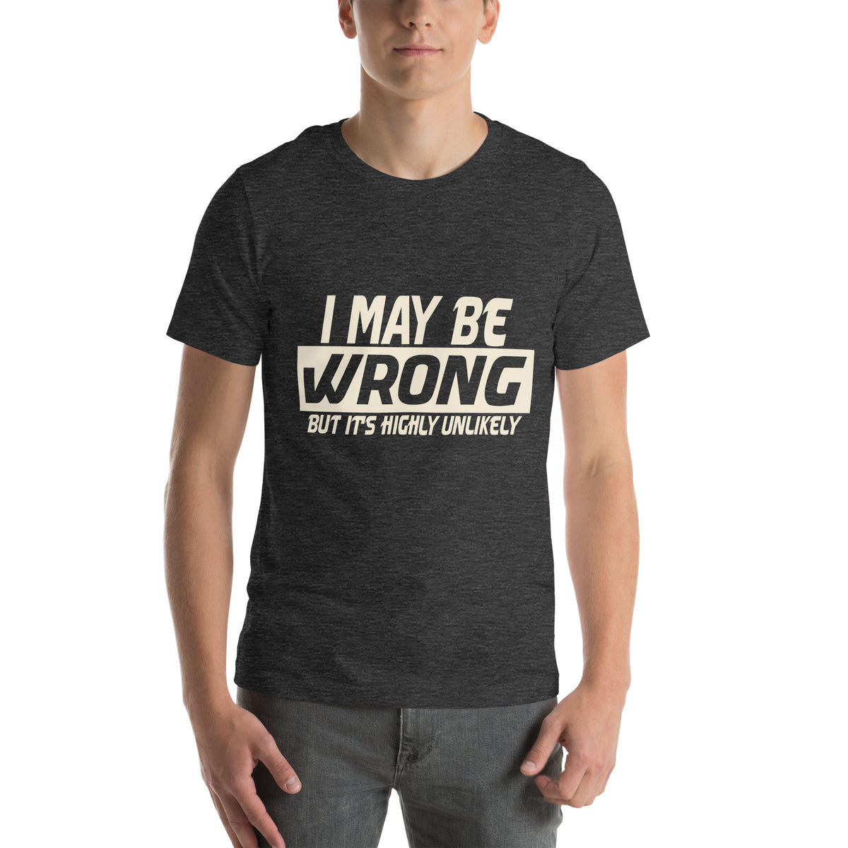 I May Be Wrong but It's Highly Unlikely Unisex T-Shirt