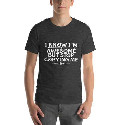 I Know I'm Awesome but Stop Copying Me Unisex T-Shirt