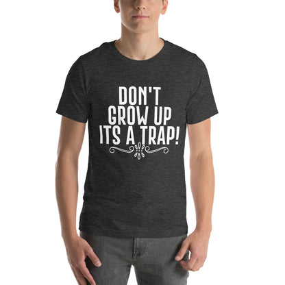 Don't Grow Up, It's a Trap! Unisex T-Shirt