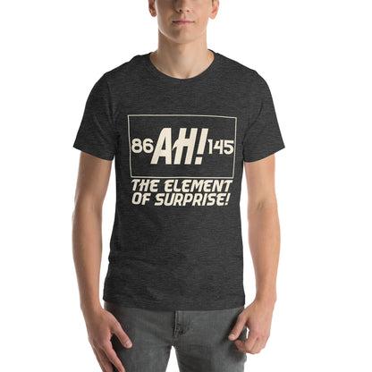 Ah! The Element of Surprise Unisex T-Shirt