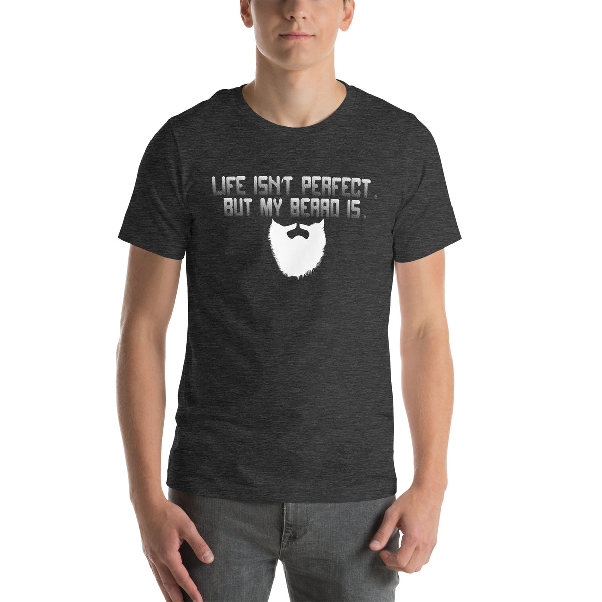 Life Isn't Perfect but My Beard Is Unisex T-Shirt