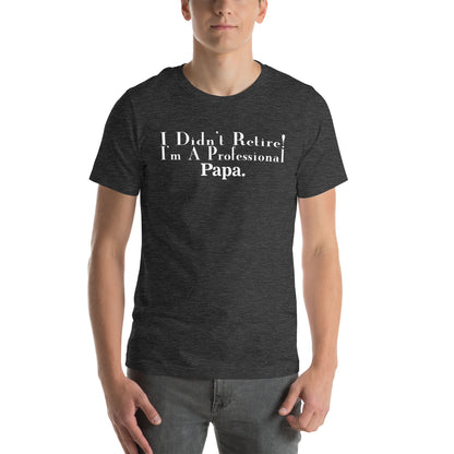 I Didn't Retire, I'm a Professional Papa Unisex T-Shirt