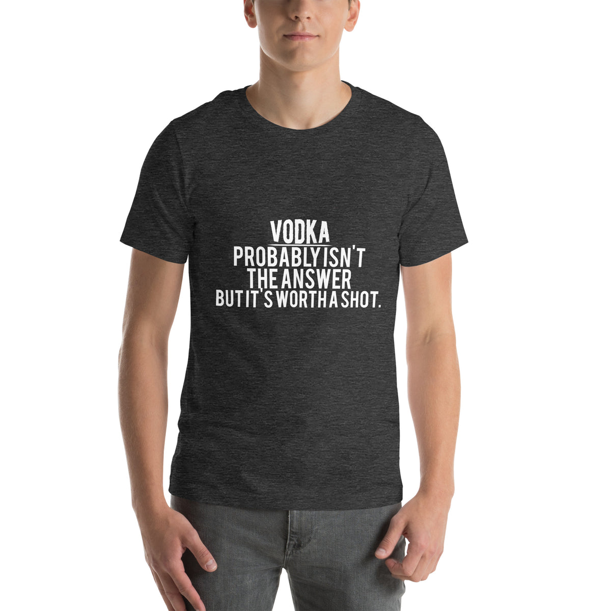 Vodka Probably Isn't the Answer but It's Worth a Shot Unisex T-Shirt