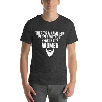 There's a Name for People Without Beards, It's Women Unisex T-Shirt