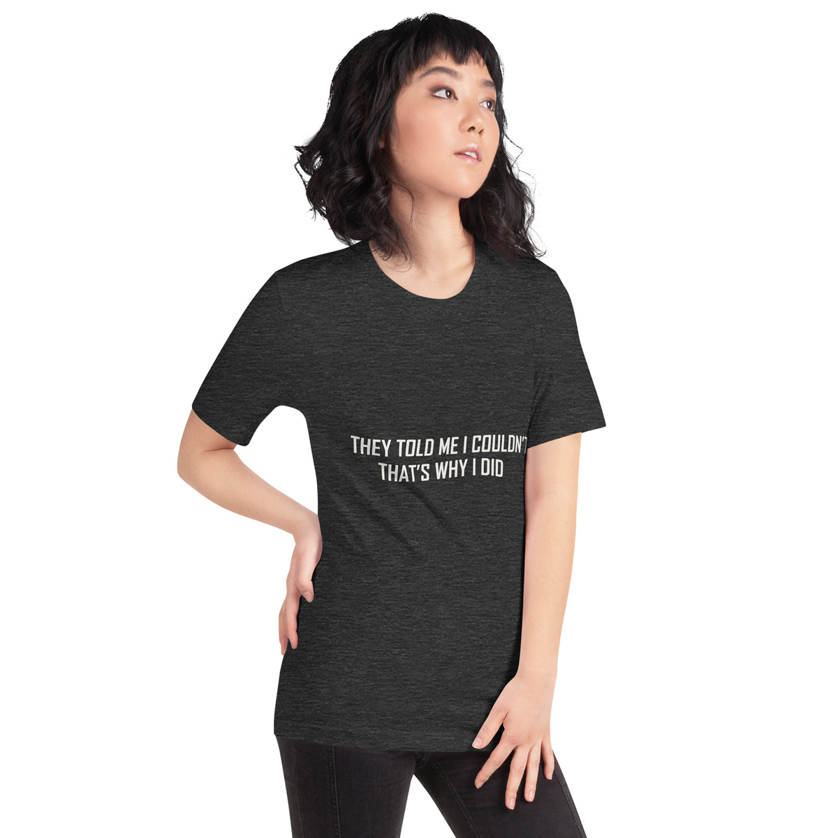They Told Me I Couldn't, That's Why I Did Unisex T-Shirt