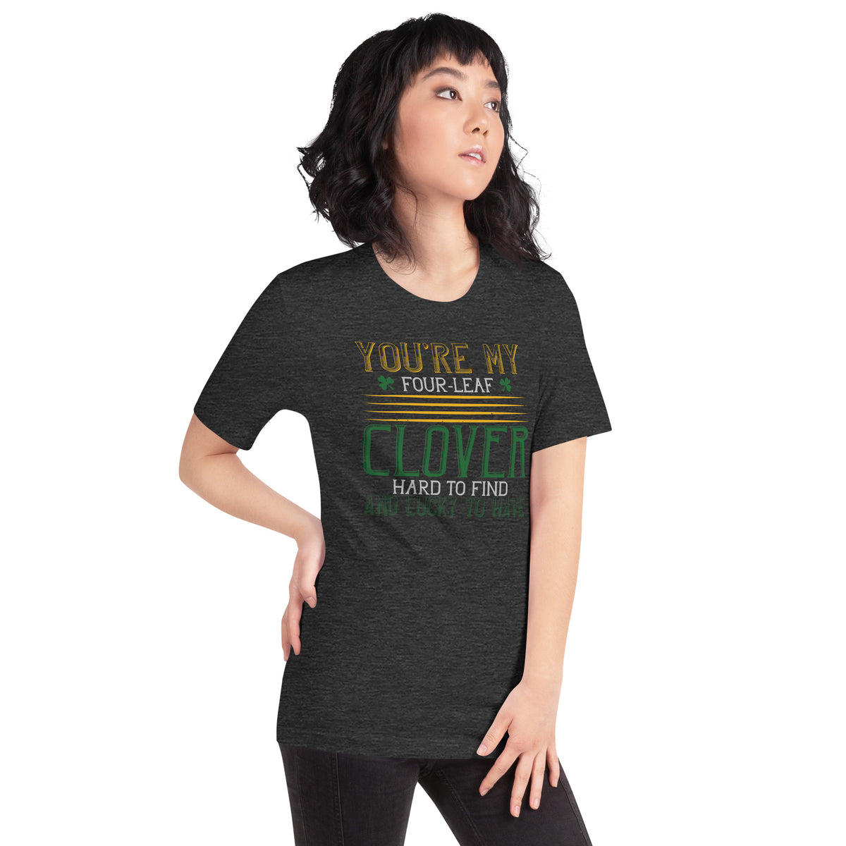 You're My Four-Leaf Clover, Hard to Find and Lucky to Have St. Patrick's Day Unisex T-Shirt