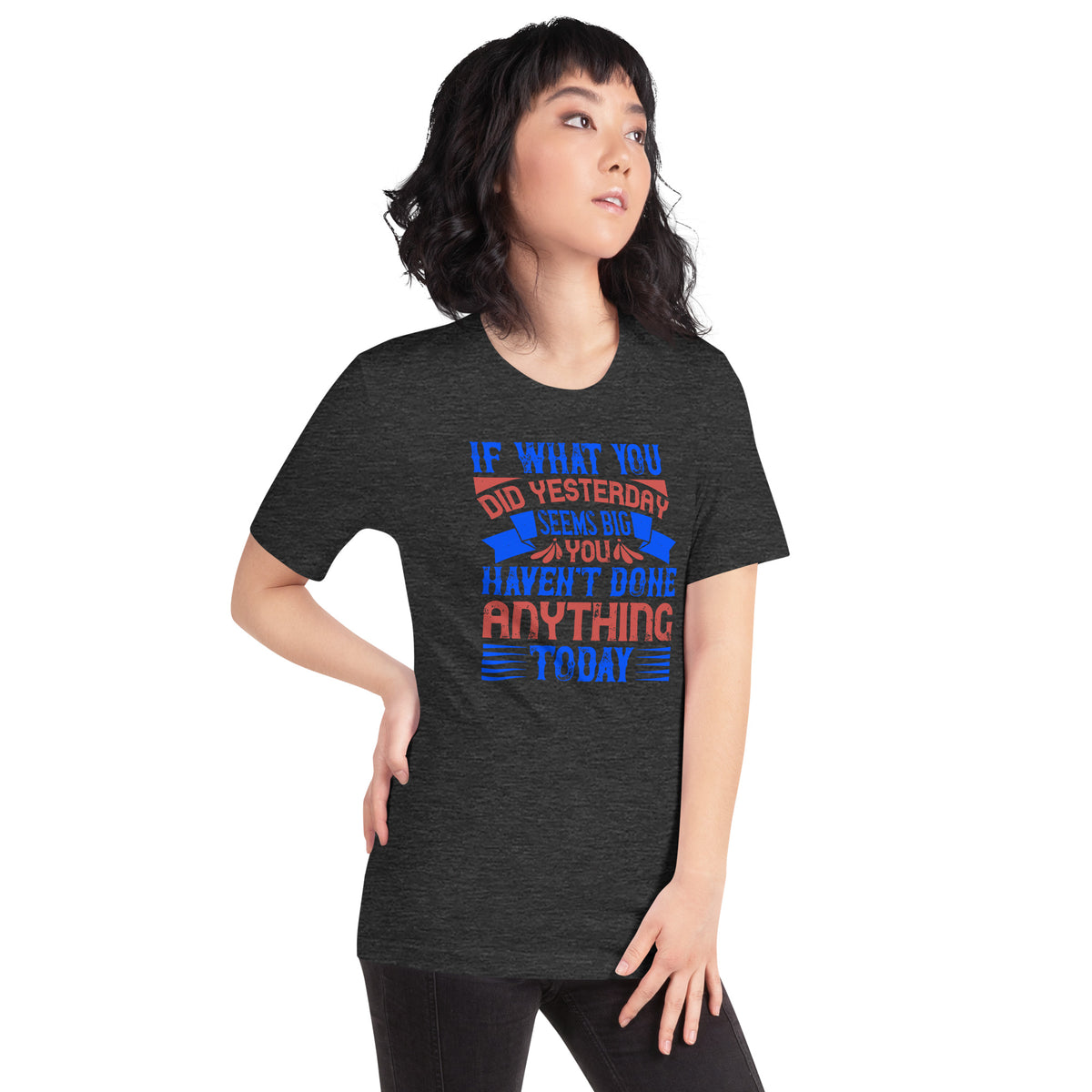 If What You Did Yesterday Seems Big, You Haven't Done Anything Today Unisex T-Shirt