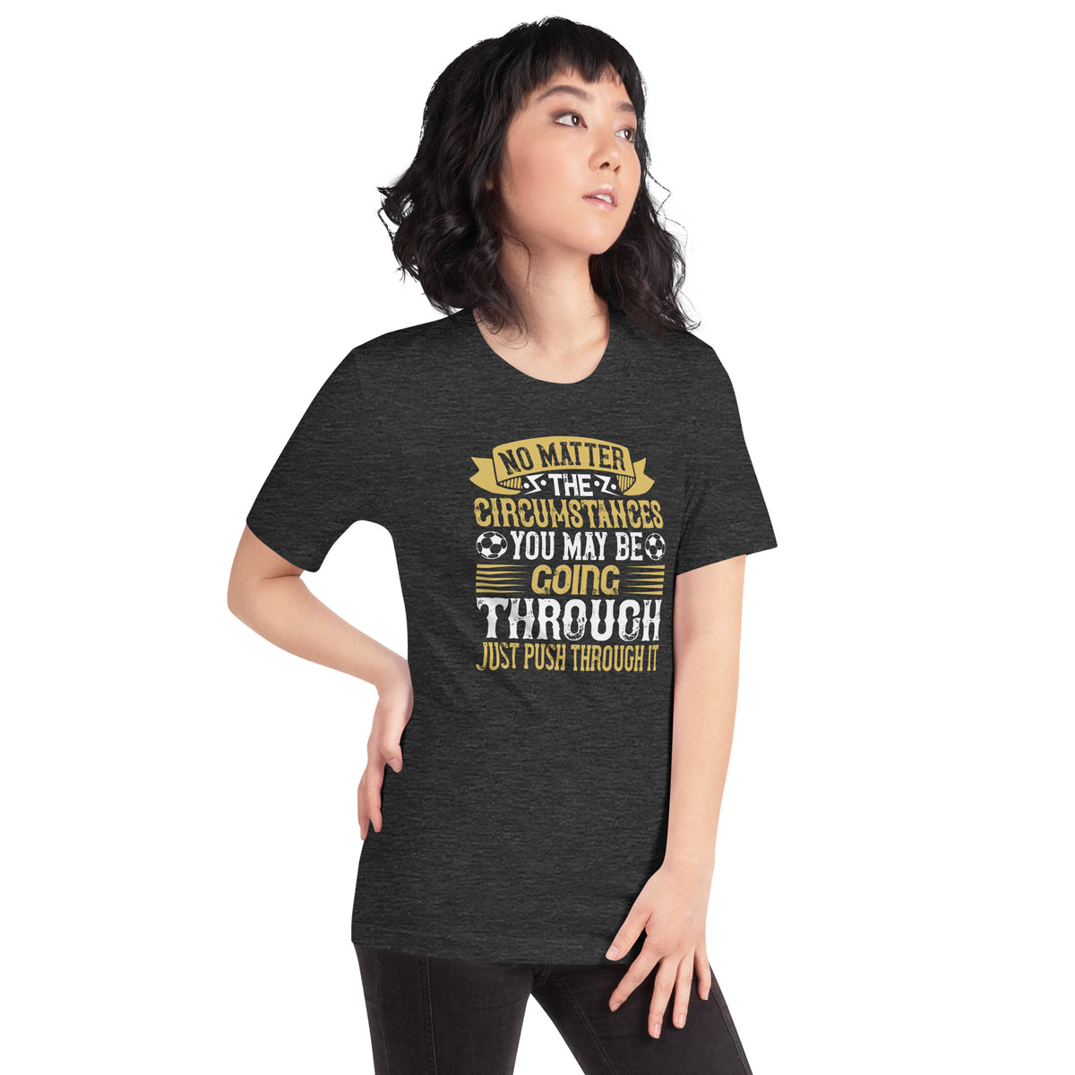 No Matter the Circumstances You May Be Going Through, Just Push Through It Unisex T-Shirt