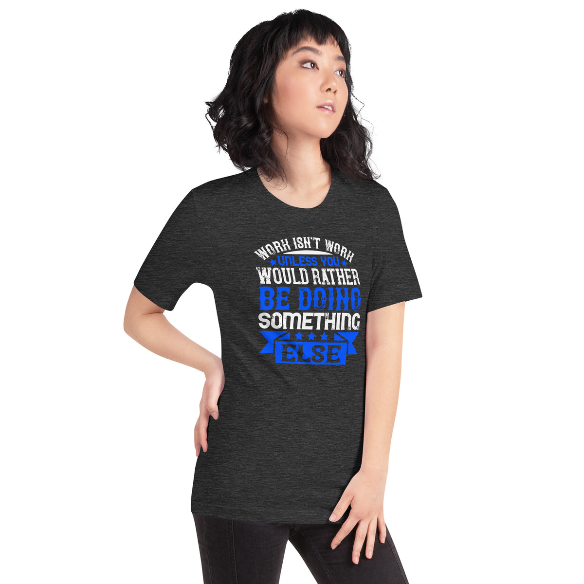 Work Isn't Work Unless You Would Rather Be Doing Something Else Unisex T-Shirt