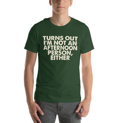 Turns Out I'm Not an Afternoon Person, Either Unisex T-Shirt