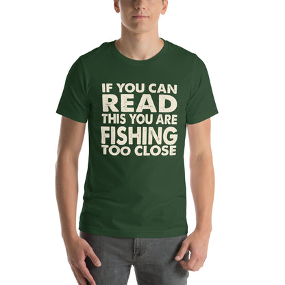 If You Can Read This You Are Fishing Too Close Unisex T-Shirt