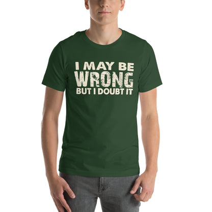 I May Be Wrong but I Doubt It Unisex T-Shirt