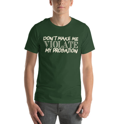 Don't Make Me Violate My Probation Unisex T-Shirt