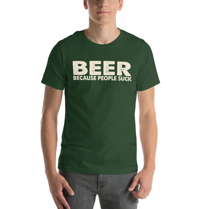Beer Because People Suck Unisex T-Shirt