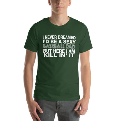 I Never Dreamed I'd Be a Sexy Baseball Dad Unisex T-Shirt