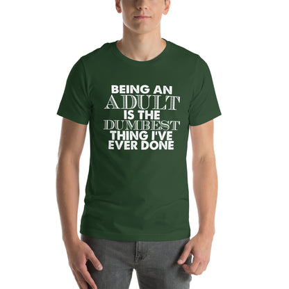Being an Adult Is the Dumbest Thing I've Ever Done Unisex T-Shirt