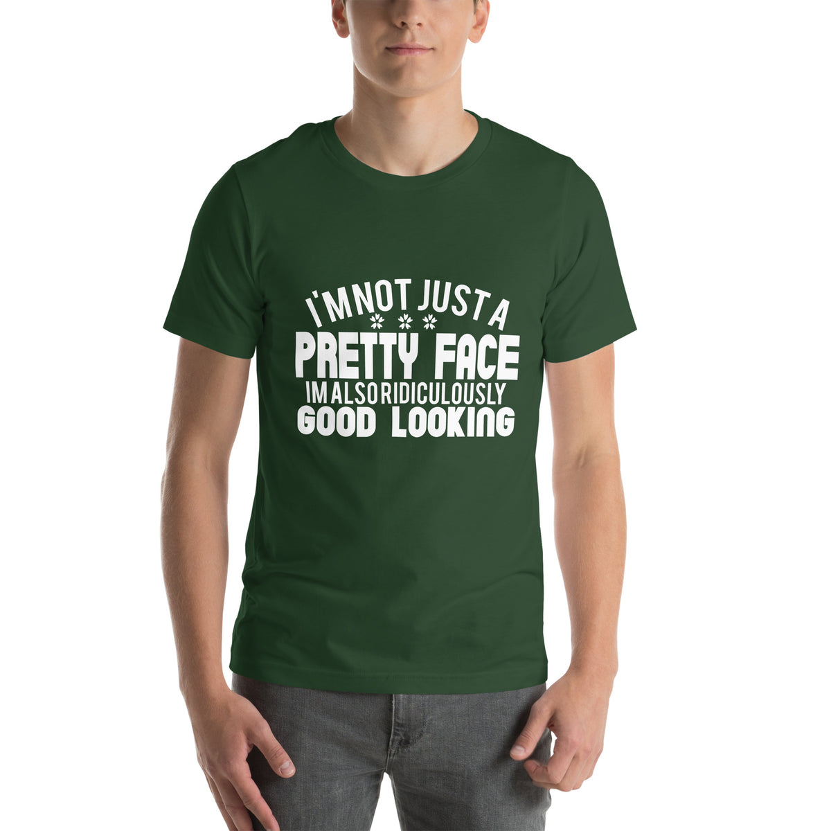 I'm Not Just a Pretty Face, I'm Also Ridiculously Good Looking Unisex T-Shirt