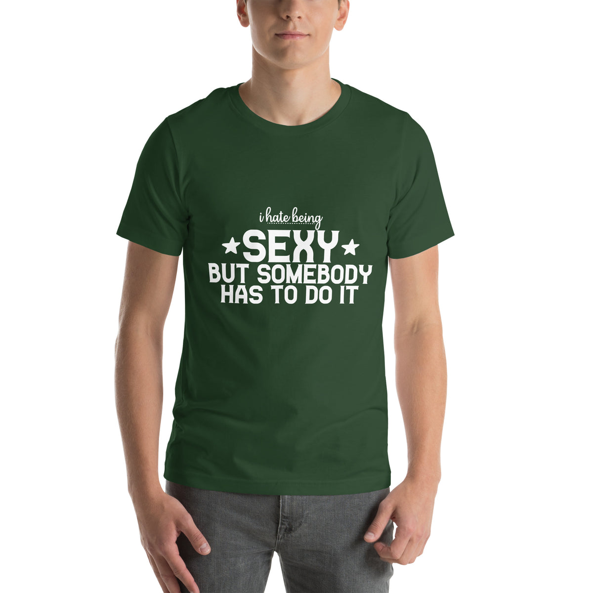 I Hate Being Sexy but Somebody Has to Do It Unisex T-Shirt