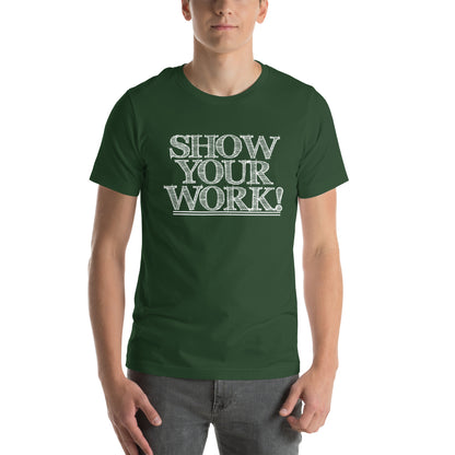 Show Your Work! Unisex T-Shirt