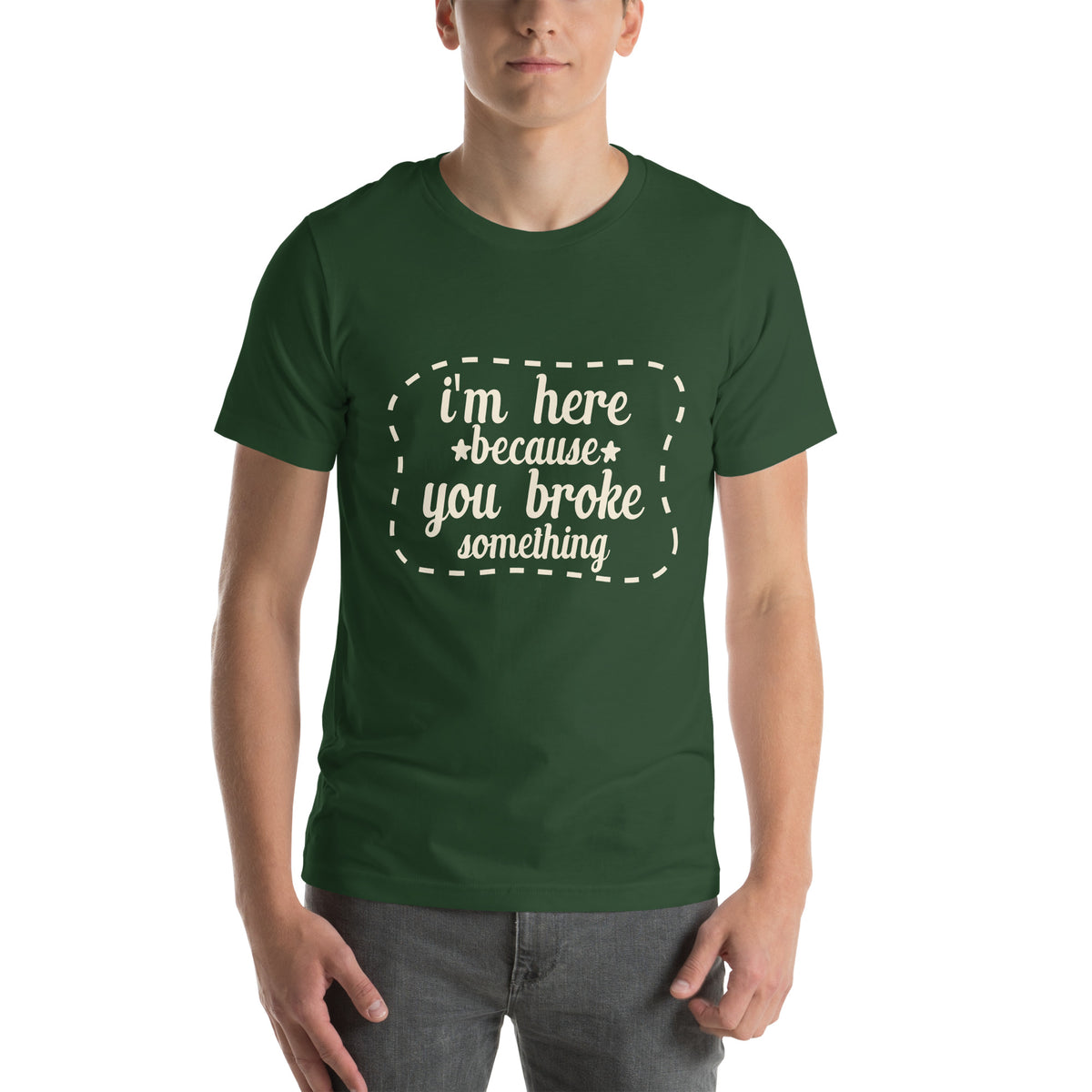 I'm Here Because You Broke Something Unisex T-Shirt