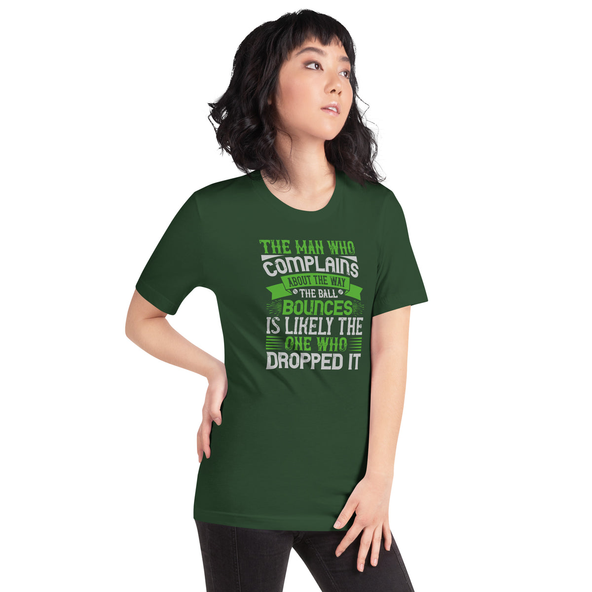 The Man Who Complains About the Way the Ball Bounces Is Likely the One Who Dropped It Unisex T-Shirt