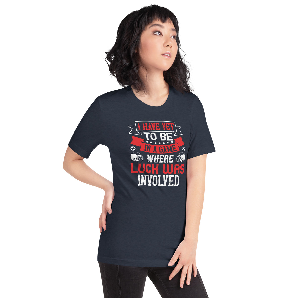 I Have Yet to Be in a Game Where Luck Was Involved Unisex T-Shirt