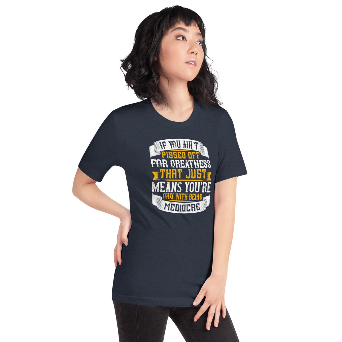 If You Ain't Pissed Off for Greatness, That Just Means You're Okay With Being Mediocre Unisex T-Shirt