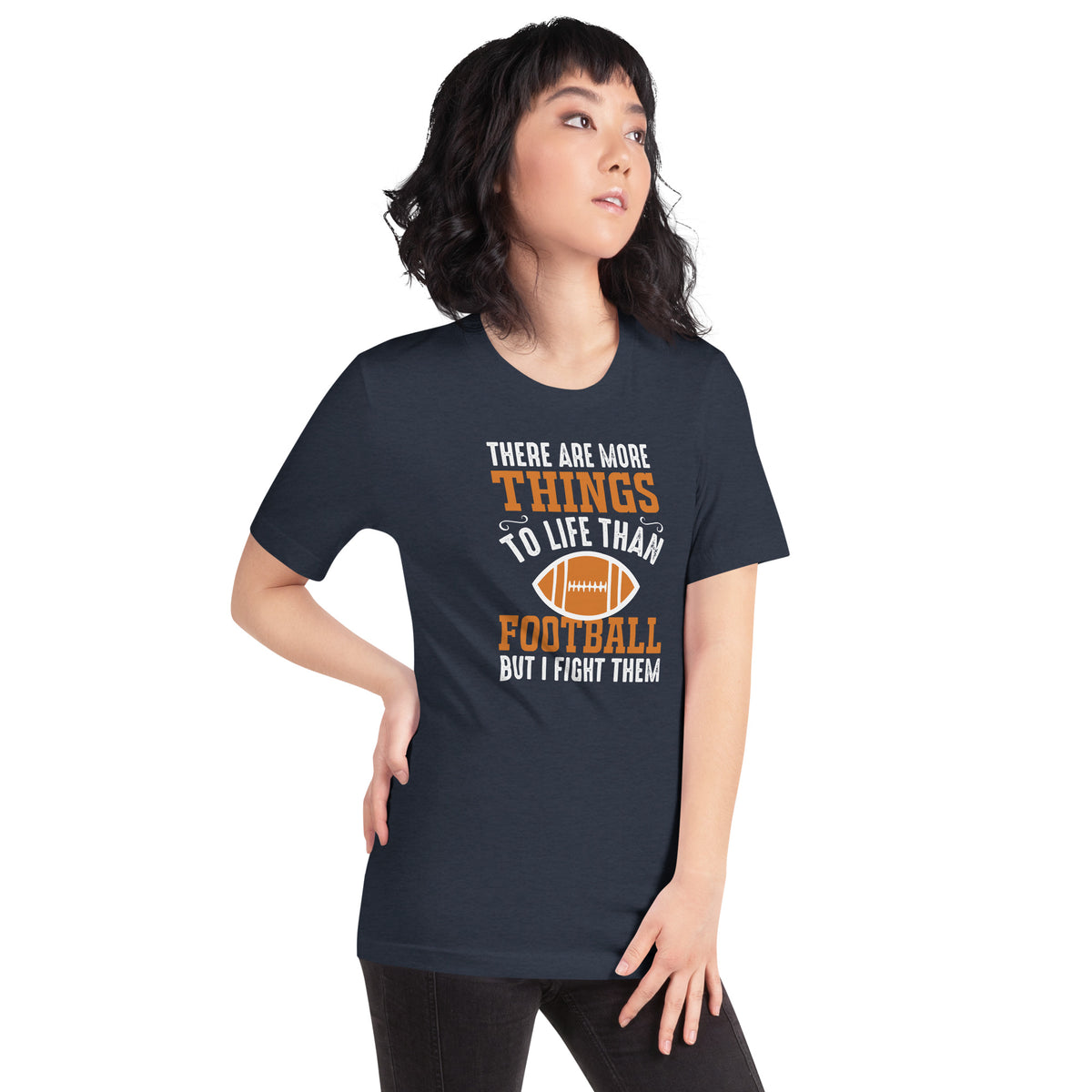 There Are More Things to Life Than Football But I Fight Them Unisex T-Shirt