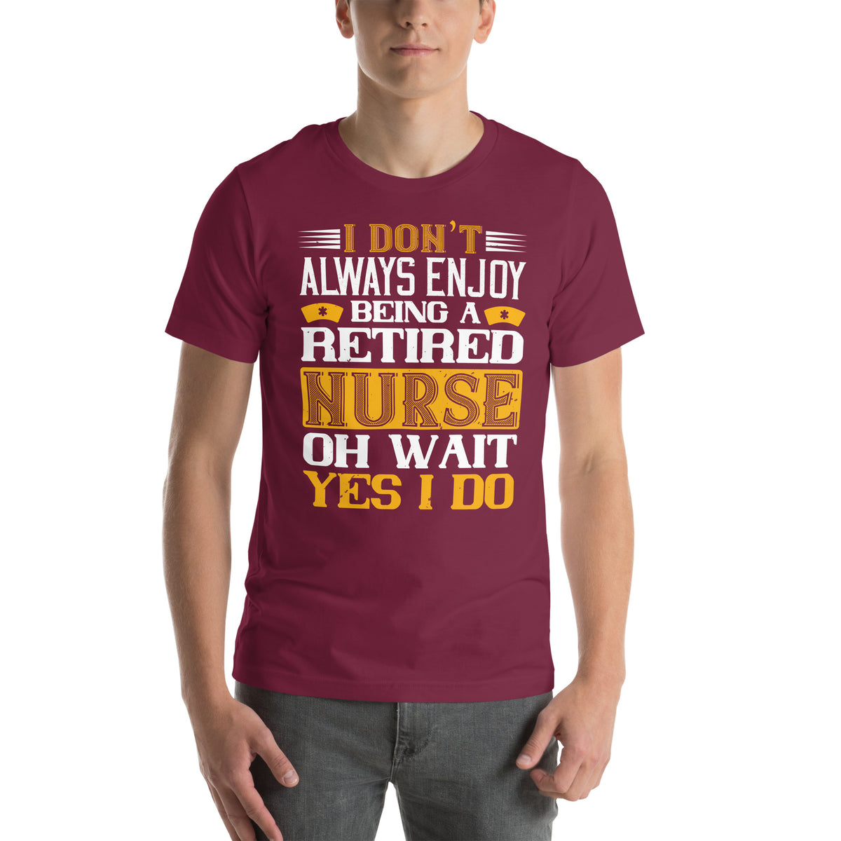 I Don't Always Enjoy Being a Retired Nurse, Oh Wait Yes I Do Unisex T-Shirt