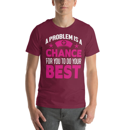 A Problem Is a Chance for You to Do Your Best Nurse Unisex T-Shirt