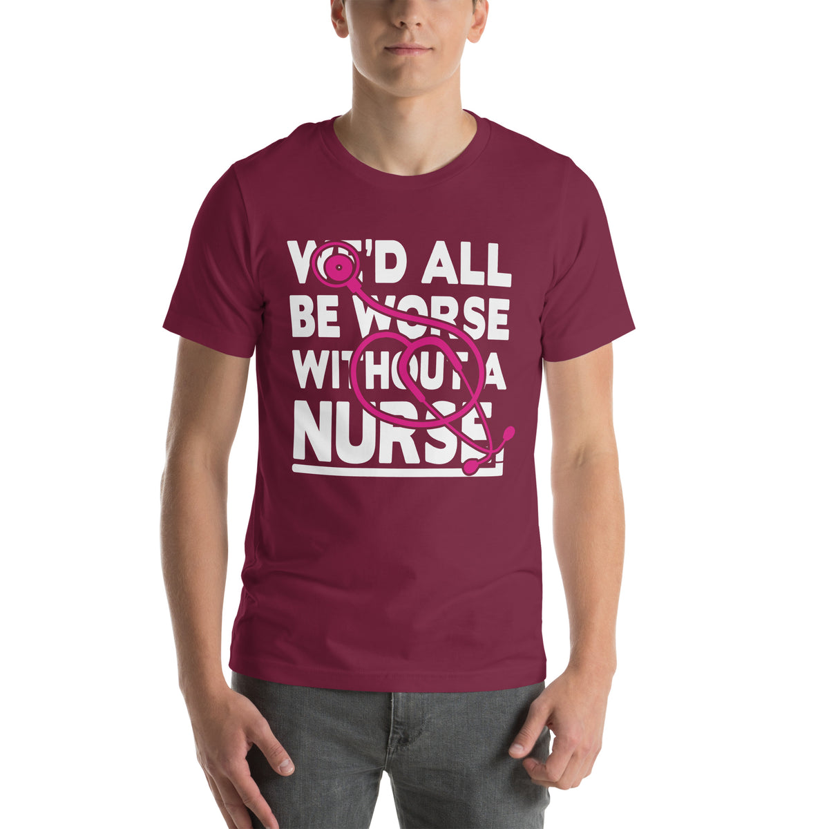 We'd All Be Worse Without a Nurse Unisex T-Shirt
