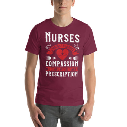 Nurses Dispense Comfort, Compassion and Caring Without a Prescription Unisex T-Shirt