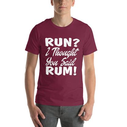 Run? I Thought You Said Rum! Unisex T-Shirt