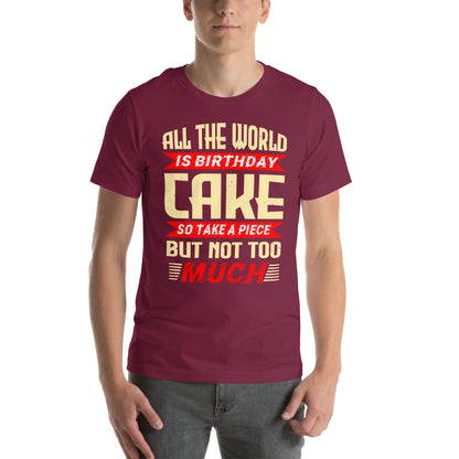 All the World Is Birthday Cake, So Take a Piece but Not Too Much Unisex T-Shirt