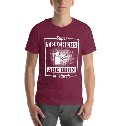 Super Teachers Are Born in March Unisex T-Shirt