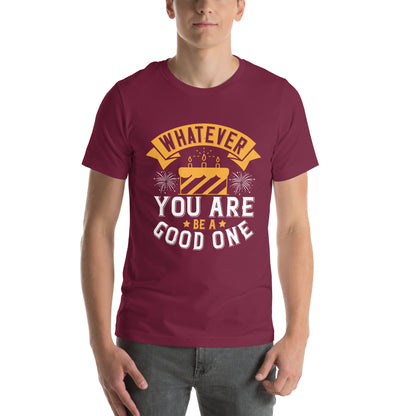 Whatever You Are, Be a Good One Unisex T-Shirt