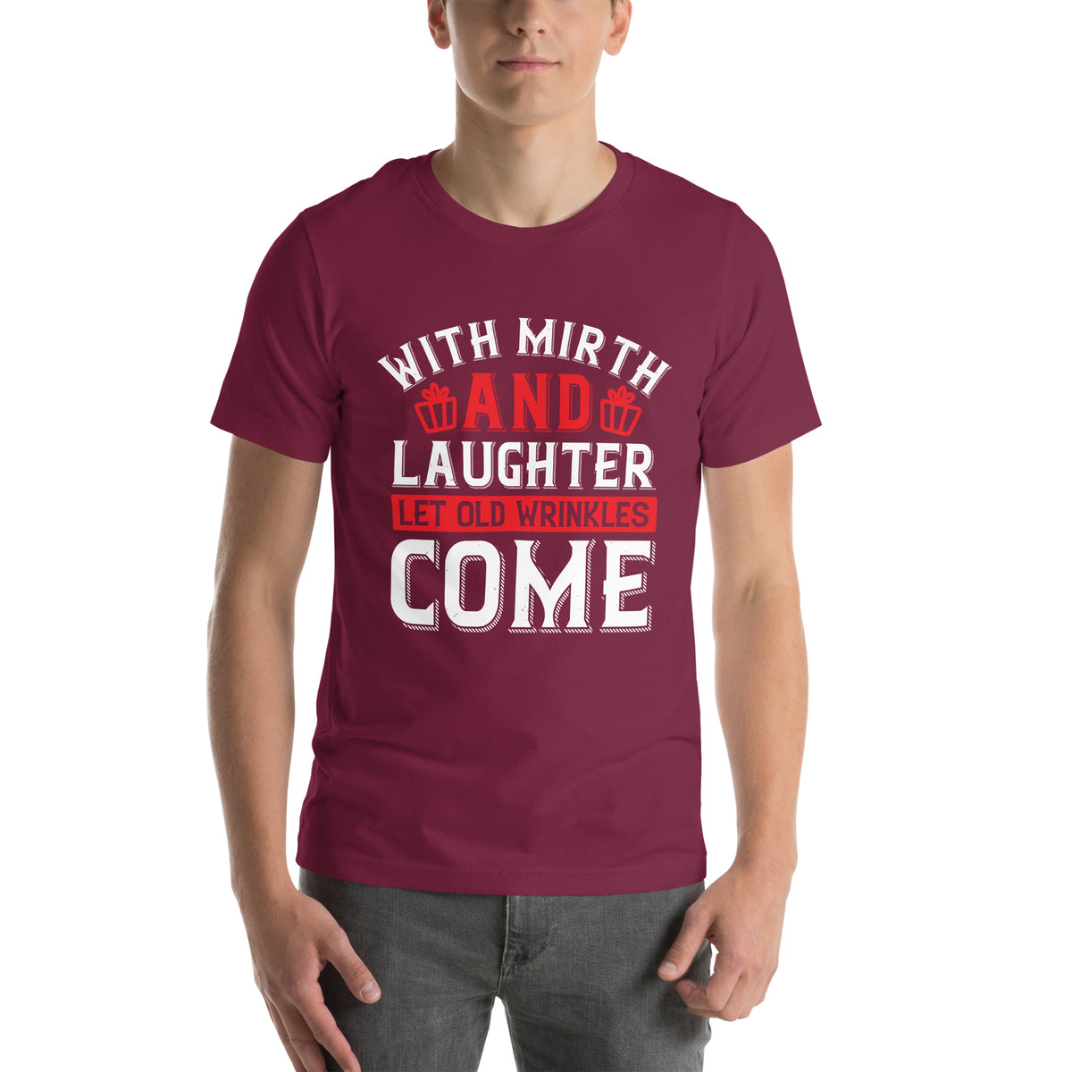 With Mirth and Laughter Let Old Wrinkles Come Unisex T-Shirt