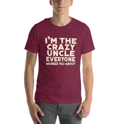 I'm the Crazy Uncle Everyone Warned You About Unisex T-Shirt