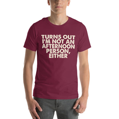 Turns Out I'm Not an Afternoon Person, Either Unisex T-Shirt